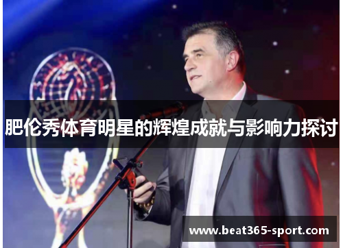 肥伦秀体育明星的辉煌成就与影响力探讨